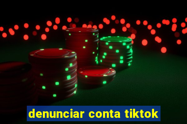 denunciar conta tiktok